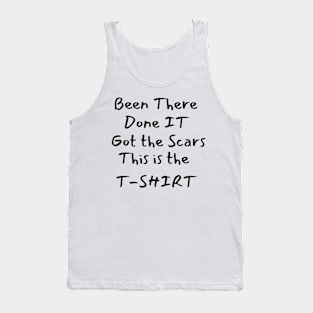 Been there-Done it-Got the Scars-This is the T-SHIRT Tank Top